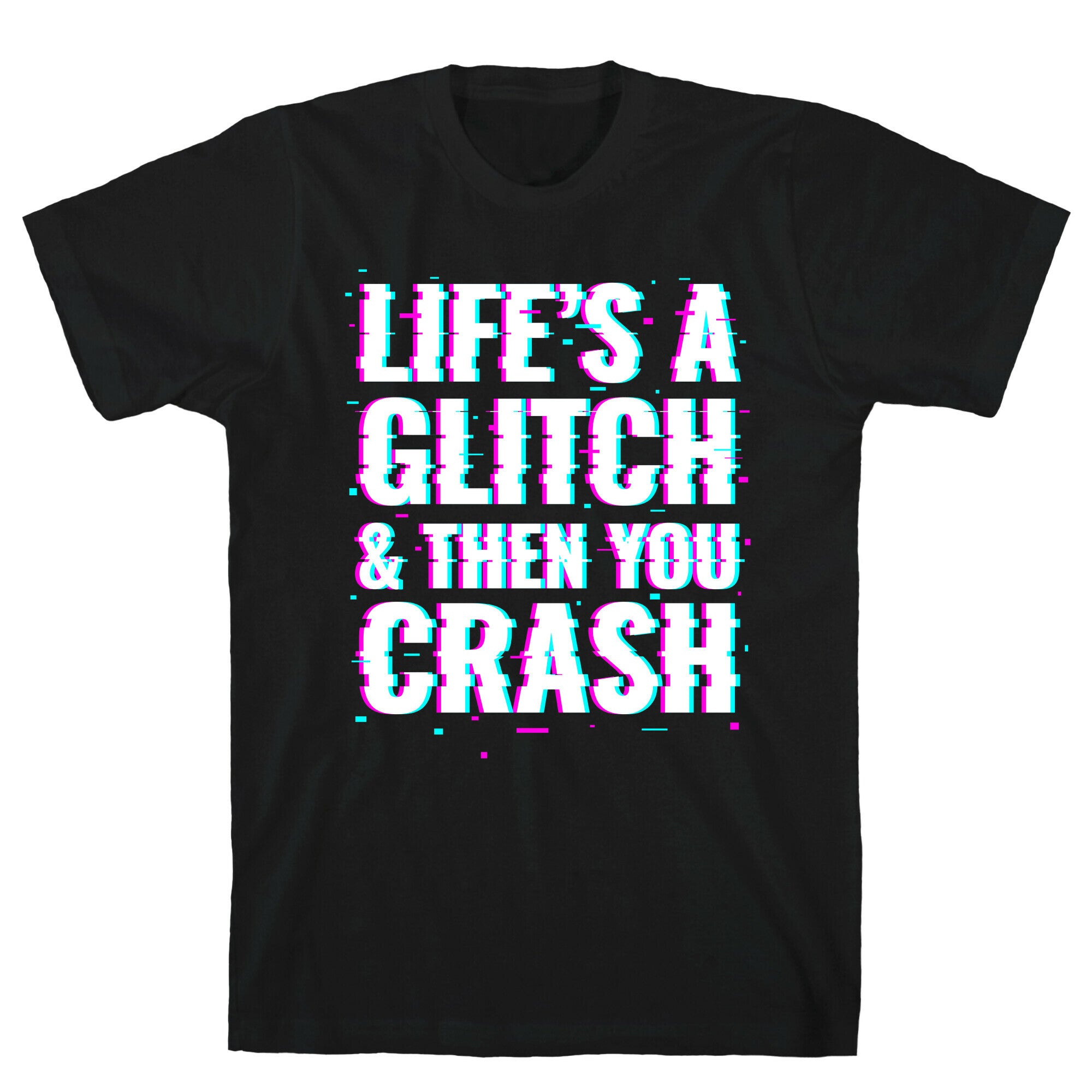 Life's a Glitch, And Then You Crash T-Shirt